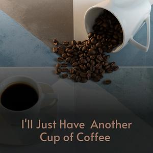 I Ll Just Have Another Cup Of Coffee Song I Ll Just Have Another Cup Of Coffee Mp3 Download I Ll Just Have Another Cup Of Coffee Free Online I Ll Just Have