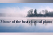 3 hour of the best classical piano Video Song