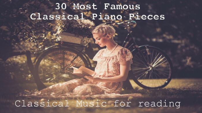 30 Most Famous Classical Piano Pieces  Classical Music for reading  classicmusic
