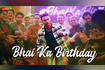 Bhai Ka Birthday Video Song