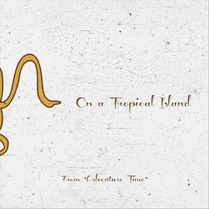 On A Tropical Island From Adventure Time Song Download On A Tropical Island From Adventure Time Mp3 Song Download Free Online Songs Hungama Com