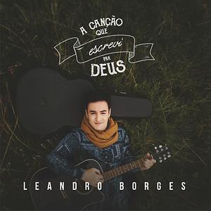 Sempre Esteve Aqui Mp3 Song Download Sempre Esteve Aqui Song By Leandro Borges A Cancao Que Escrevi Pra Deus Songs 2017 Hungama