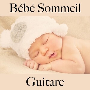 Bebe Sommeil Guitare Song Download Bebe Sommeil Guitare Mp3 Song Download Free Online Songs Hungama Com