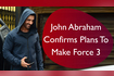 John Abraham Confirms Plans To Make Force 3 Video Song