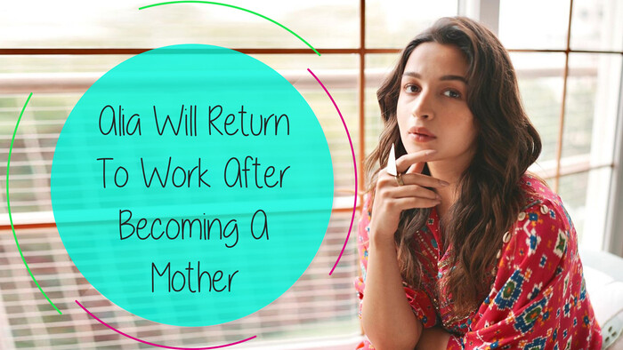 Alia Will Return To Work After Becoming A Mother