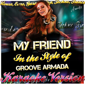 My Friend In the Style of Groove Armada Karaoke Version Song