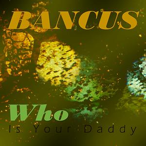 Who Is Your Daddy Mp3 Song Download Who Is Your Daddy Song By Bancus Who Is Your Daddy Songs 17 Hungama