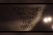 Something Wrong With The Wave Video Song