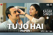 Tu Jo Hai by Papon - Kadak Singh (Video) Video Song