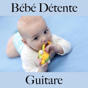 Bebe Detente Guitare Song Download Bebe Detente Guitare Mp3 Song Download Free Online Songs Hungama Com