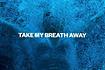 Take My Breath Away Video Song